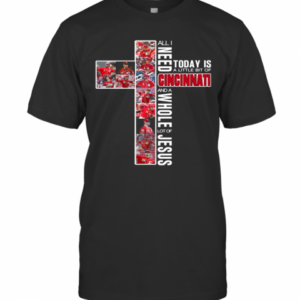 All I Need Today Is A Little Bit Of Cincinnati And A Whole Lot Of Jesus T-Shirt