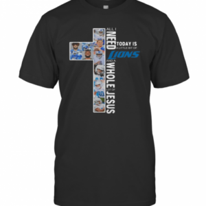 All I Need Today Is A Little Bit Of Detroit Lions Jesus T-Shirt