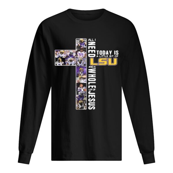 All I Need Today Is A Little Bit Of LSU tiger And Whole Lot Of Jesus shirt