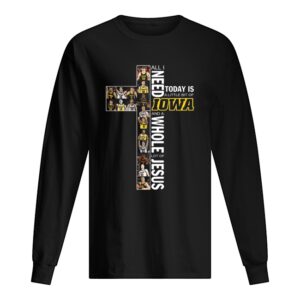 All I Need Today Is A Little Bit Of Lowa Hawkeyes And A Whole Lot Of Jesus shirt