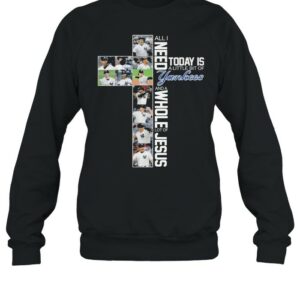 All I Need Today Is A Little bit Of Yankees And A Whole Lot Of Jesus Shirt