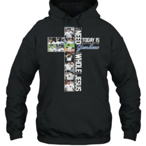 All I Need Today Is A Little bit Of Yankees And A Whole Lot Of Jesus Shirt 3