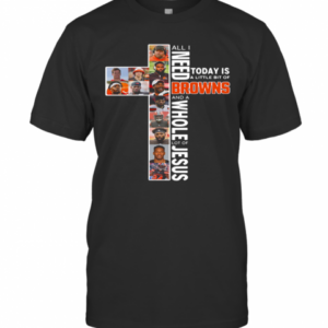 All I Today Is A Little Bit Of Browns And A Lot Of Jesus T-Shirt
