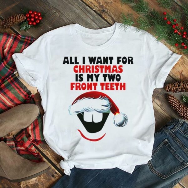 All I Want For Christmas Is My Two Front Teeth shirt