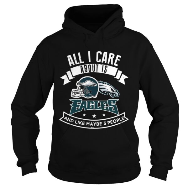 All I care about is Eagles and like maybe 3 people shirt