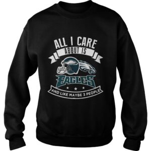 All I care about is Eagles and like maybe 3 people shirt 2 All I care about is Eagles and like maybe 3 people shirt 3
