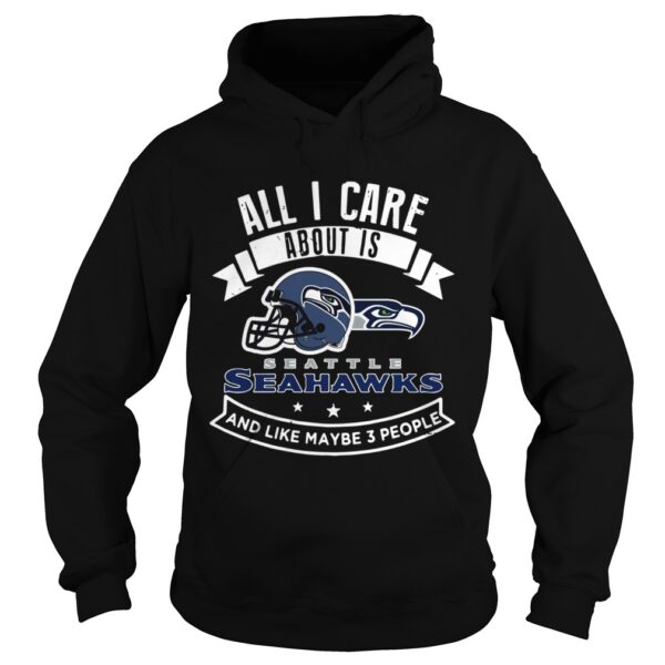 All I care about is Seattle Seahawks and like maybe 3 people shirt