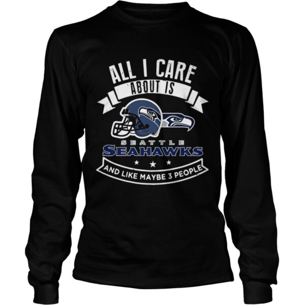 All I care about is Seattle Seahawks and like maybe 3 people shirt