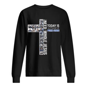 All I need to day is a little bit of and a Penn State whole lot of Jesus shirt