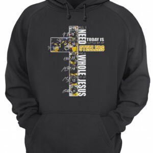 All I need today is a little bit of Steelers whole lot of Jesus shirt
