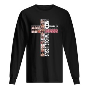 All I need today is a little bit of arkansas and a whole lot of jesus shirt