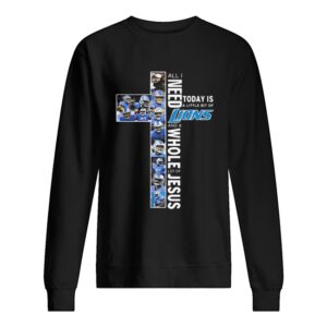 All i need today is a little bit of detroit lions and a whole lot of jesus shirt