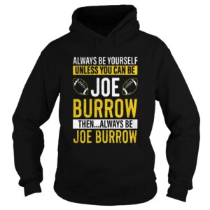Always Be Yourself Unless You Can Be Joe Burrow shirt Always Be Yourself Unless You Can Be Joe Burrow shirt