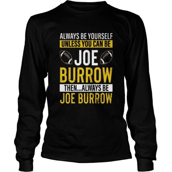 Always Be Yourself Unless You Can Be Joe Burrow shirt