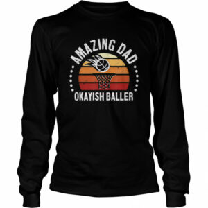 Amazing Dad Okayish Baller Best Father OK Basketball shirt Amazing Dad Okayish Baller Best Father OK Basketball shirt