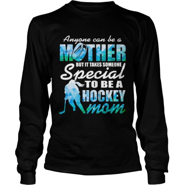 Anyone can be a mother but it takes someone to be a hockey mom shirt