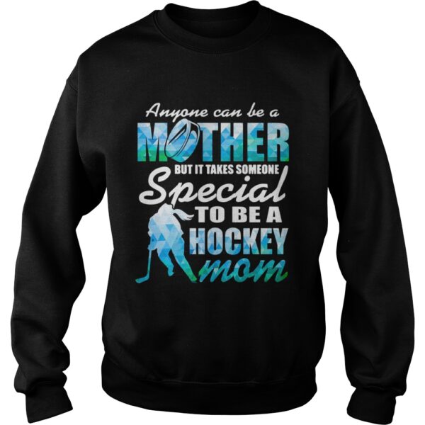 Anyone can be a mother but it takes someone to be a hockey mom shirt