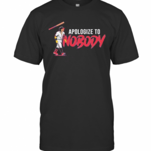 Apologize To Nobody T-Shirt