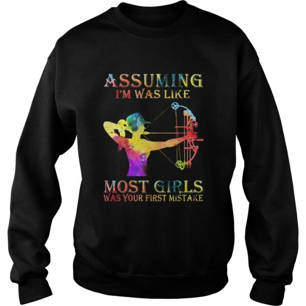 Archery color assuming Im was like most girls was your first mistake shirt