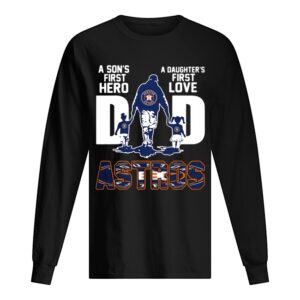Astros Dad A Son’s First Hero A Daughter’s First Love shirt Astros Dad A Son’s First Hero A Daughter’s First Love shirt