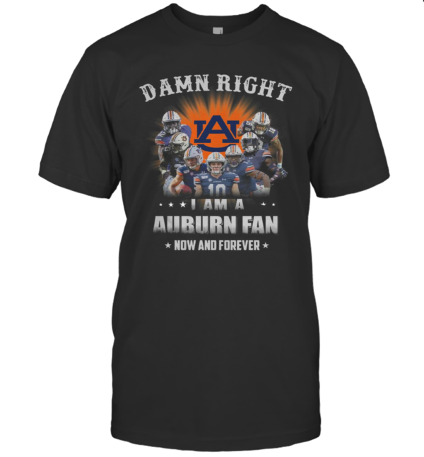 Auburn Tigers Damn Right I Am A Auburn Fan Now And Forever T-Shirt