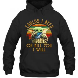 Baby Yoda Eagles I Need Or Kill You I Will Vintage T-Shirt 2 Baby Yoda Eagles I Need Or Kill You I Will Vintage T Shirt 3