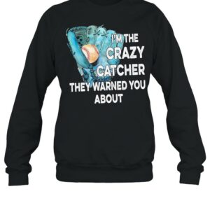 Baseball I’m the crazy catcher they warned you about shirt
