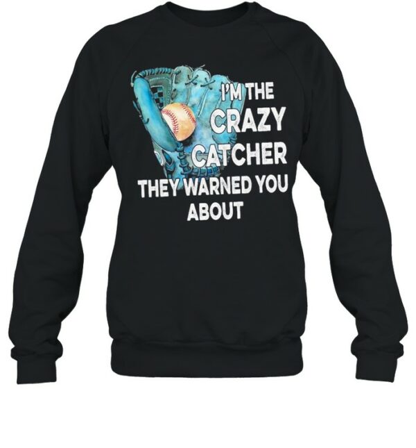 Baseball I’m the crazy catcher they warned you about shirt