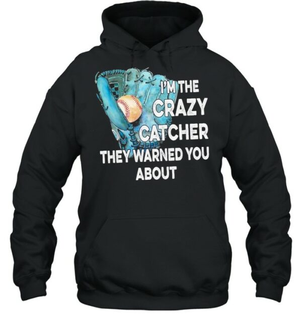 Baseball I’m the crazy catcher they warned you about shirt