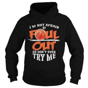 Basketball Im not afraid to Foul Out so dont even try me shirt Basketball Im not afraid to Foul Out so dont even try me shirt