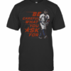 Be Careful What You Ask For T-Shirt