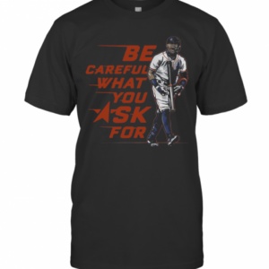 Be Careful What You Ask For T-Shirt