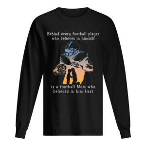 Behind every football player who believes in himself is a football mom shirt Behind every football player who believes in himself is a football mom shirt