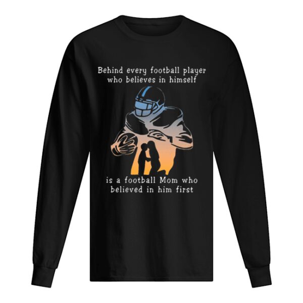 Behind every football player who believes in himself is a football mom shirt