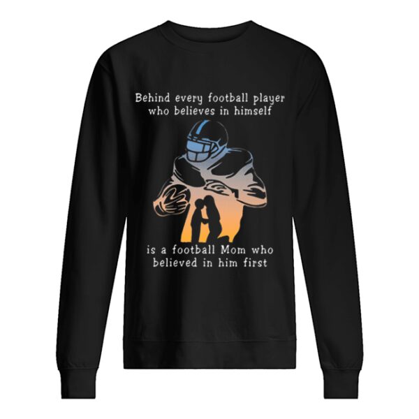 Behind every football player who believes in himself is a football mom shirt