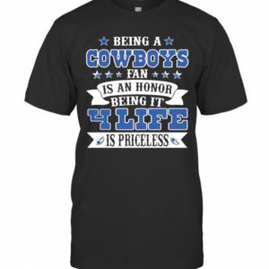 Being A Cowboys Fan Is An Honor Being In Your Life Is Priceless T-Shirt
