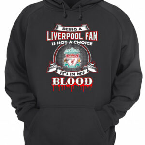 Being A Liverpool Fan Is Not A Choice It’s In My Blood shirt 2 Being A Liverpool Fan Is Not A Choice It's In My Blood shirt 3