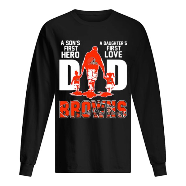 Browns Dad A Son’s First Hero A Daughter’s First Love shirt