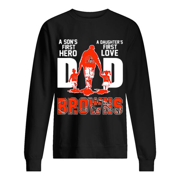 Browns Dad A Son’s First Hero A Daughter’s First Love shirt