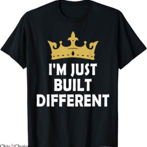 Built Different T-Shirt Crown Is Build By Different T-Shirt
