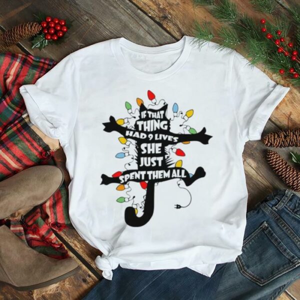 Cat If That Thing Had 9 Lives She Just Spent Them All Christmas Shirt