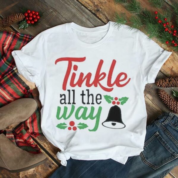 Christmas tinkle all the way bell Christmas 2022 t shirt