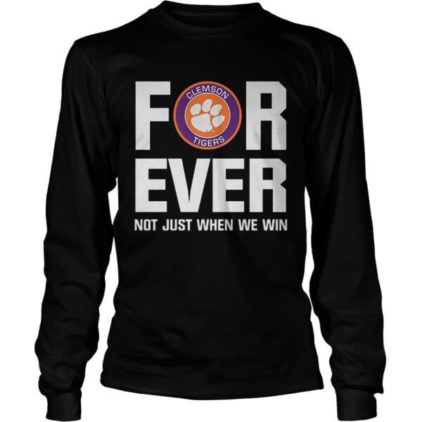 Clemson Tigers For ever not just when we win shirt