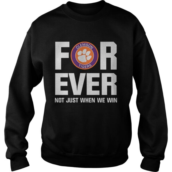 Clemson Tigers For ever not just when we win shirt