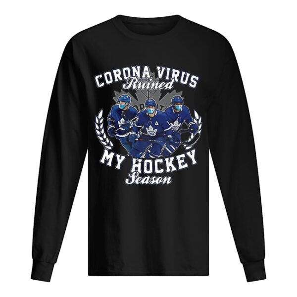 Corona Virus Ruined Toronto Maple Leafs My Hockey Seasons shirt