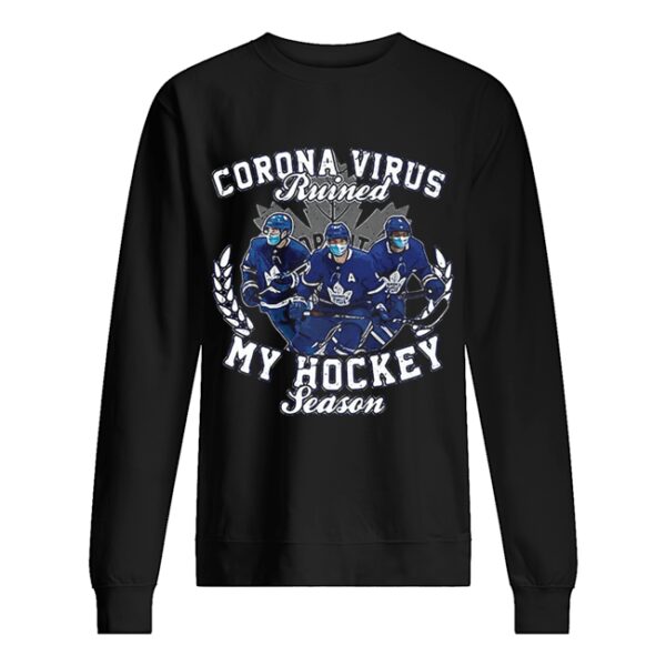 Corona Virus Ruined Toronto Maple Leafs My Hockey Seasons shirt