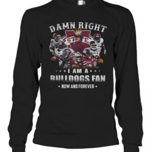 Damn Right I Am A Bulldogs Fan Now And Forever T-Shirt Damn Right I Am A Bulldogs Fan Now And Forever T-Shirt