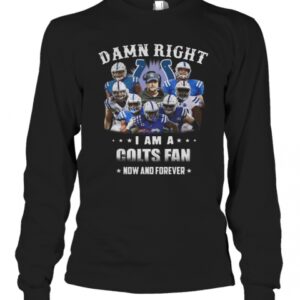 Damn Right I Am A Colts Fan Now And Forever T-Shirt Damn Right I Am A Colts Fan Now And Forever T-Shirt