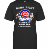 Damn Right I Am A Cubs Fan Now And Forever Stars T-Shirt