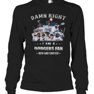 Damn Right I Am A Dodgers Fan Now And Forever T-Shirt Damn Right I Am A Dodgers Fan Now And Forever T-Shirt